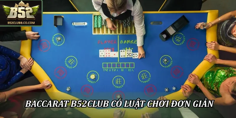 Baccarat B52CLUB có luật chơi đơn giản và dễ tham gia
