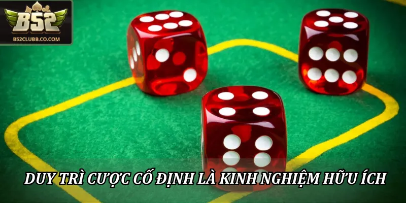 Duy trì mức cược cố định là kinh nghiệm chơi tài xỉu B52 hữu ích