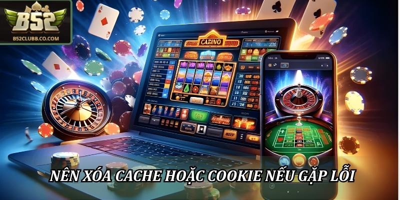 Nên xóa cache hoặc cookie nếu gặp lỗi