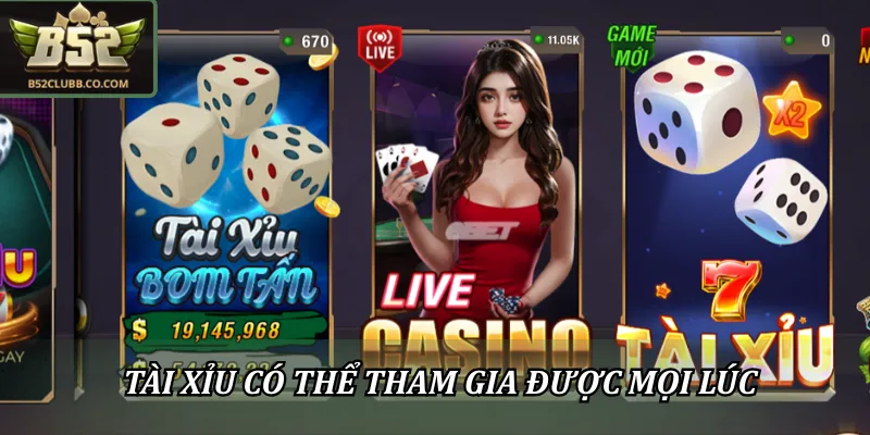 Tài xỉu đổi thưởng B52Club có thể tham gia được mọi lúc
