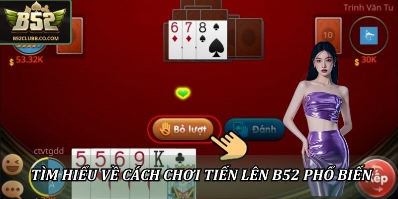 Tìm hiểu về cách chơi tiến lên B52 phổ biến