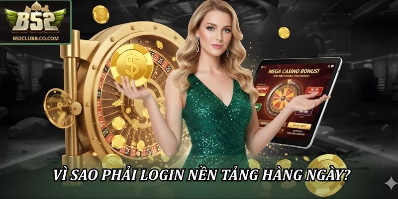 Vì sao phải login nền tảng hàng ngày?